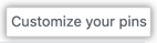 Schaltfläche „Customize your pins“ (Deine angeheftete Elemente anpassen)